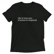life is how you chose to respond -deydreaming mindful outerwear -short sleeve charcoal gray t-shirt